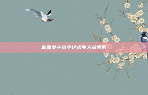 韩国女主持绝地求生大放异彩
