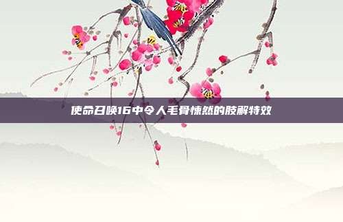 使命召唤16中令人毛骨悚然的肢解特效