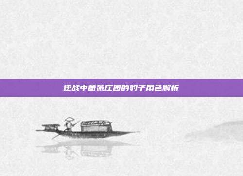 逆战中蔷薇庄园的豹子角色解析