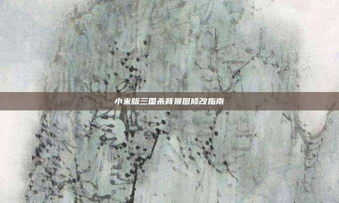 小米版三国杀背景图修改指南