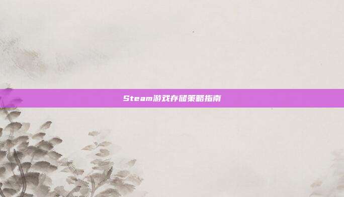 Steam游戏存储策略指南
