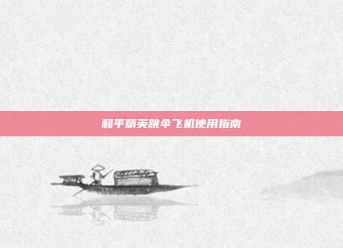 和平精英跳伞飞机使用指南