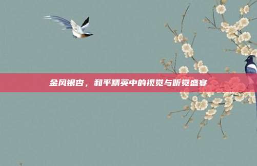 金风银杏,和平精英中的视觉与听觉盛宴