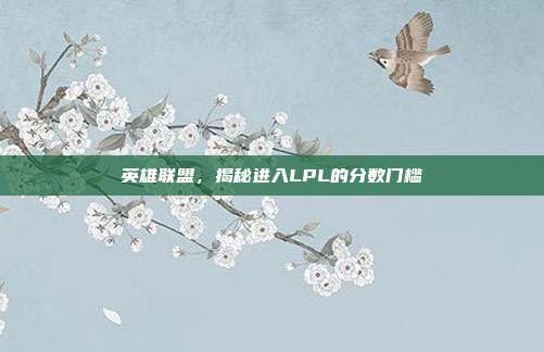 英雄联盟,揭秘进入LPL的分数门槛
