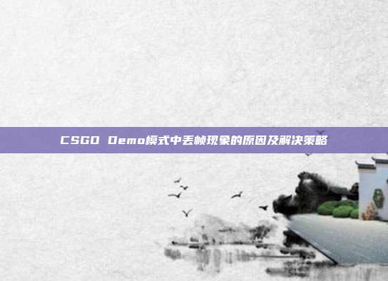 CSGO Demo模式中丢帧现象的原因及解决策略