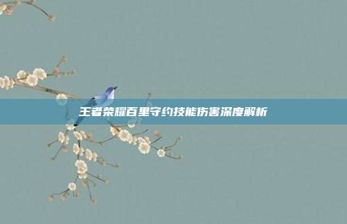 王者荣耀百里守约技能伤害深度解析