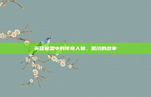 英雄联盟中的传奇人物,凯川的故事