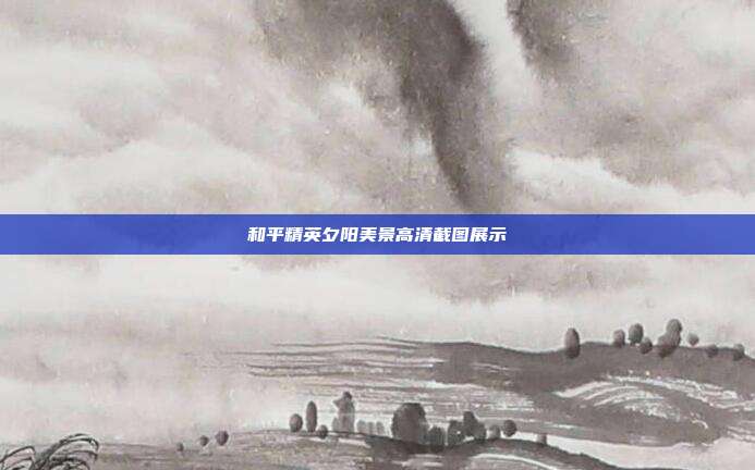 和平精英夕阳美景高清截图展示