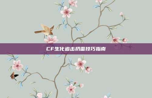 CF生化追击扔雷技巧指南