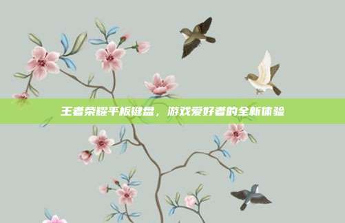 王者荣耀平板键盘,游戏爱好者的全新体验
