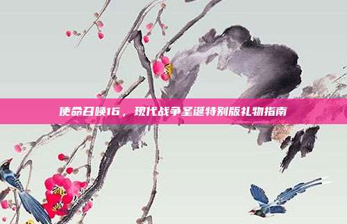 使命召唤16,现代战争圣诞特别版礼物指南