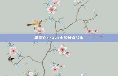 李渊在CSGO中的传奇故事