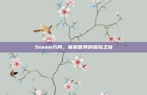 Steam方舟,联机世界的探险之旅