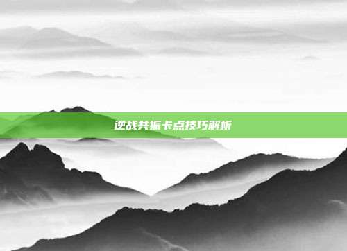 逆战共振卡点技巧解析