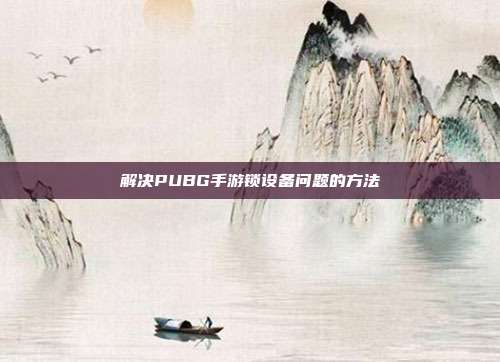 解决PUBG手游锁设备问题的方法
