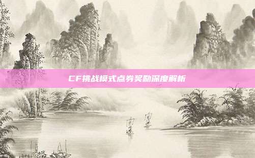 CF挑战模式点券奖励深度解析