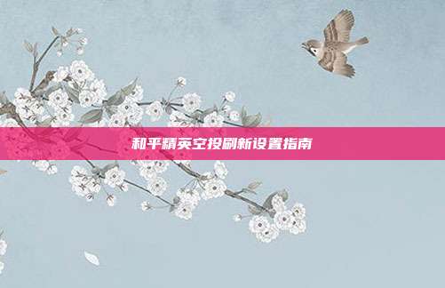和平精英空投刷新设置指南