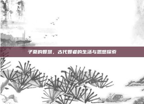 子夏的智慧,古代智者的生活与思想探索