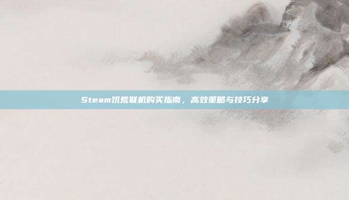 Steam饥荒联机购买指南,高效策略与技巧分享