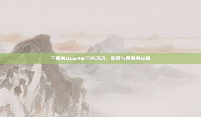 三国杀OL648三倍活动,策略与智慧的较量