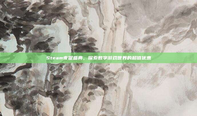 Steam夜促盛典,探索数字游戏世界的超值优惠