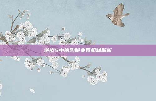 逆战5中的陷阱变异机制解析