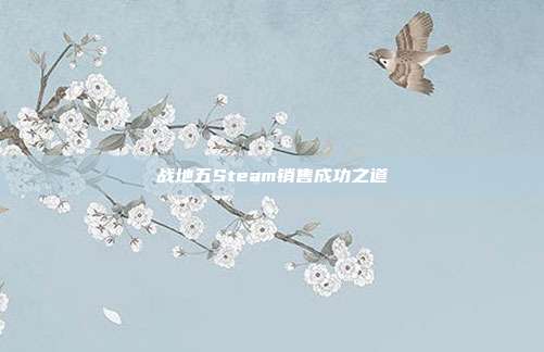 战地五Steam销售成功之道