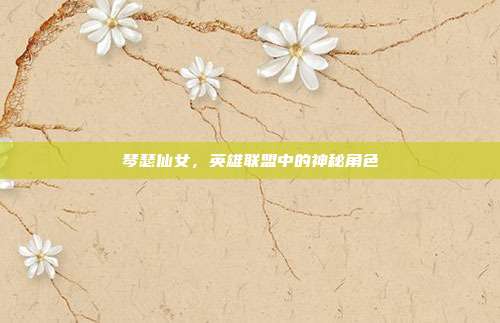 琴瑟仙女,英雄联盟中的神秘角色