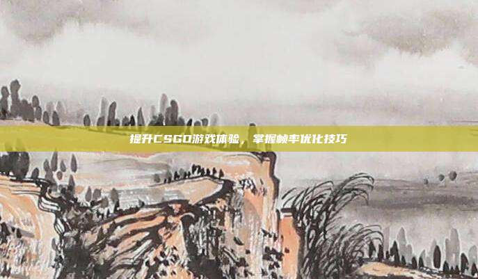 提升CSGO游戏体验,掌握帧率优化技巧
