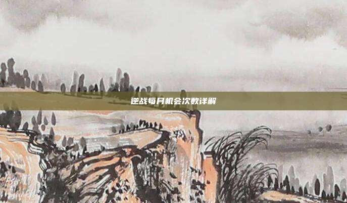 逆战每月机会次数详解