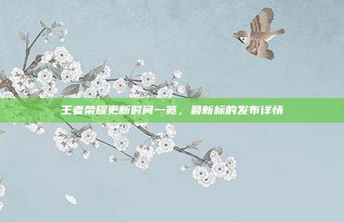 王者荣耀更新时间一览,最新标的发布详情