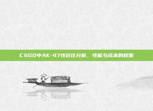 CSGO中AK-47性价比分析,性能与成本的权衡
