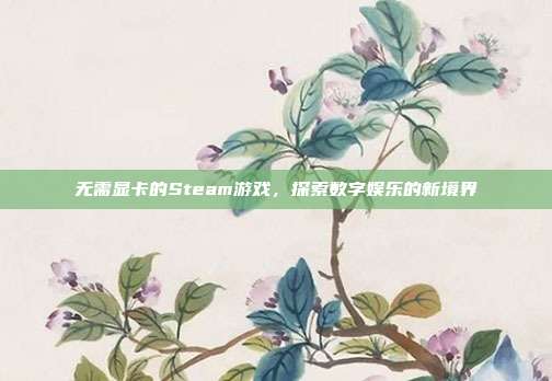 无需显卡的Steam游戏,探索数字娱乐的新境界