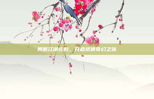 笑傲江湖礼包,开启武侠奇幻之旅