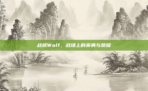 战旗Wolf,战场上的英勇与荣耀