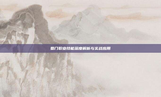 蜀门职业技能深度解析与实战应用