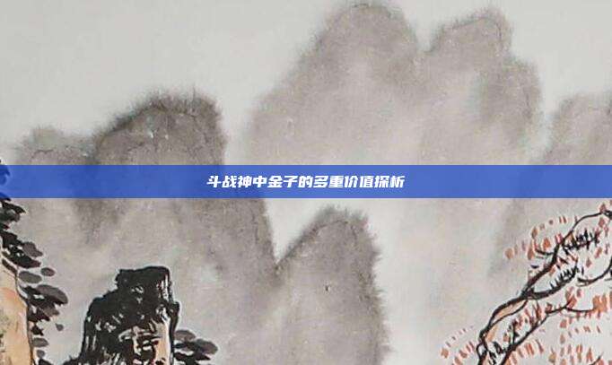 斗战神中金子的多重价值探析