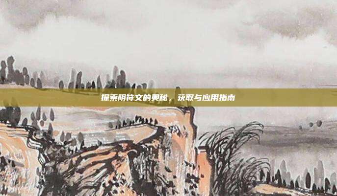 探索阴符文的奥秘,获取与应用指南