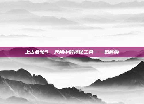 上古卷轴5,天际中的神秘工具——鹤嘴锄