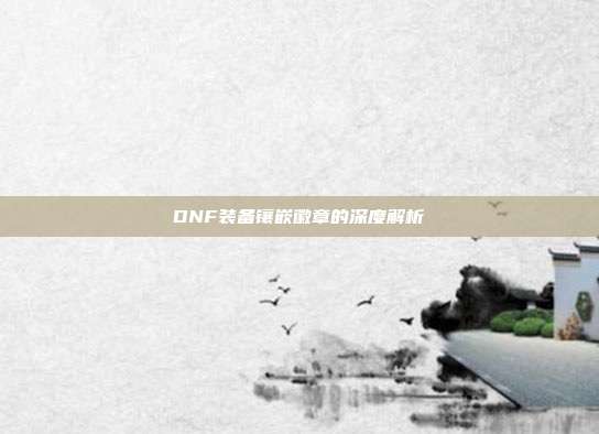 DNF装备镶嵌徽章的深度解析