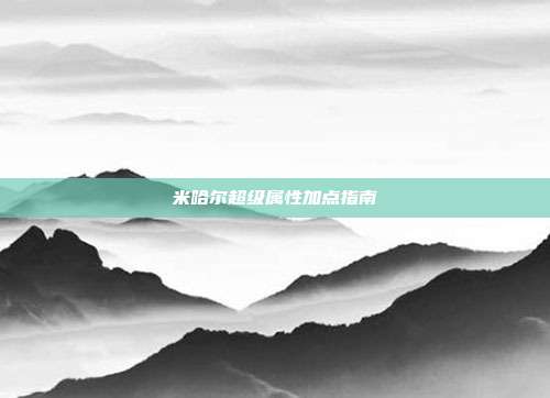 米哈尔超级属性加点指南