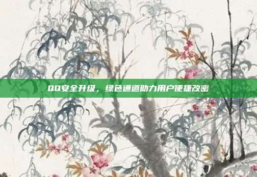QQ安全升级,绿色通道助力用户便捷改密