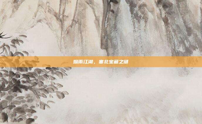 烟雨江湖,塞北宝藏之谜