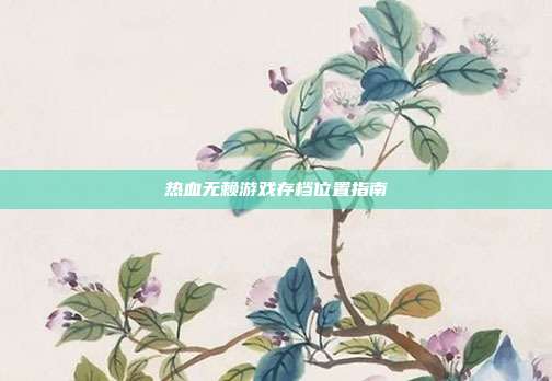 热血无赖游戏存档位置指南