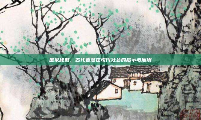 墨家秘数,古代智慧在现代社会的启示与应用