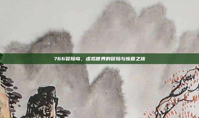 766冒险岛,虚拟世界的冒险与惊喜之旅