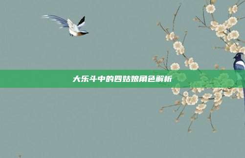 大乐斗中的四姑娘角色解析