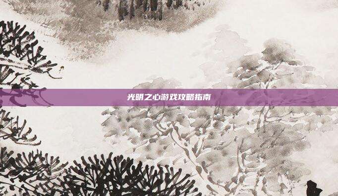 光明之心游戏攻略指南