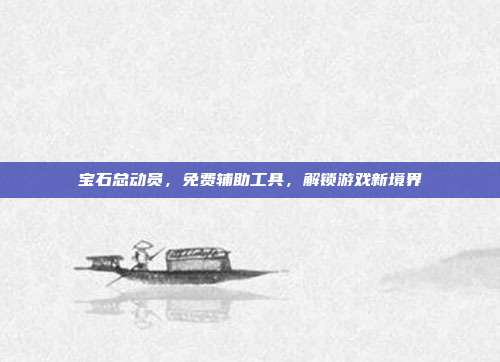 宝石总动员,免费辅助工具,解锁游戏新境界