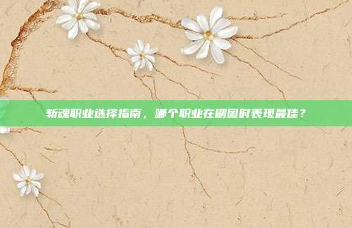 斩魂职业选择指南,哪个职业在刷图时表现最佳?